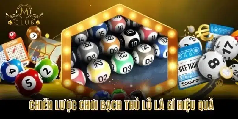 Chiến Lược Chơi Bạch Thủ Lô Là Gì Hiệu Quả