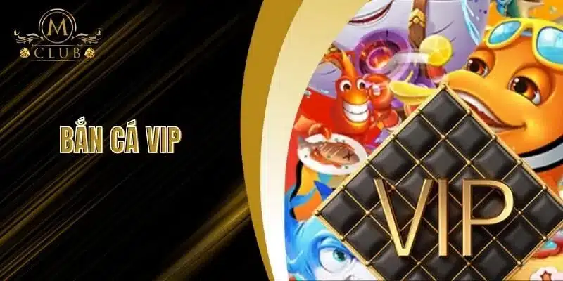 Bắn Cá VIP - Khám Phá Đại Dương Đầy May Mắn Tại MClub