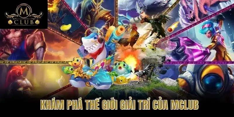 Khám phá thế giới giải trí của MClub