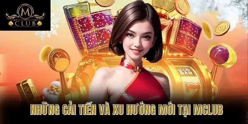 Những cải tiến và xu hướng mới tại MClub