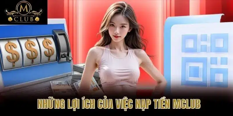 Những Lợi Ích Của Việc Nạp Tiền MClub