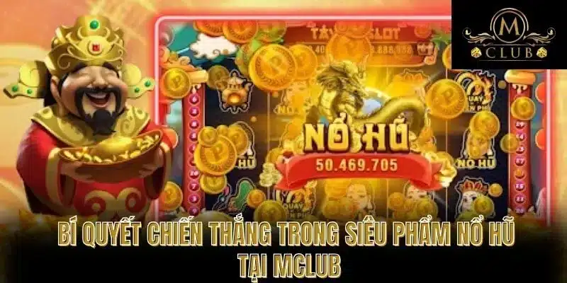 Bí quyết chiến thắng trong siêu phẩm nổ hũ tại MCLUB