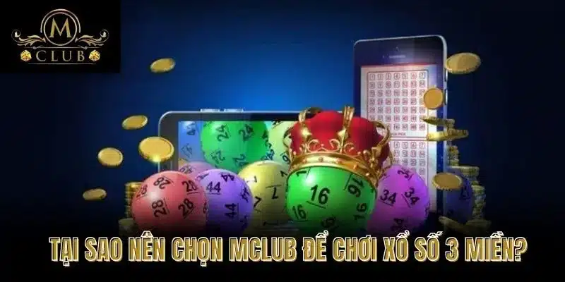 Tại Sao Nên Chọn MClub Để Chơi Xổ Số 3 Miền?